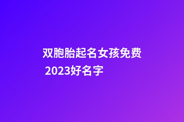 双胞胎起名女孩免费 2023好名字